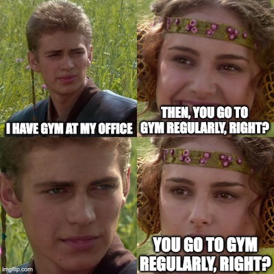 You go to gym regularly, right?